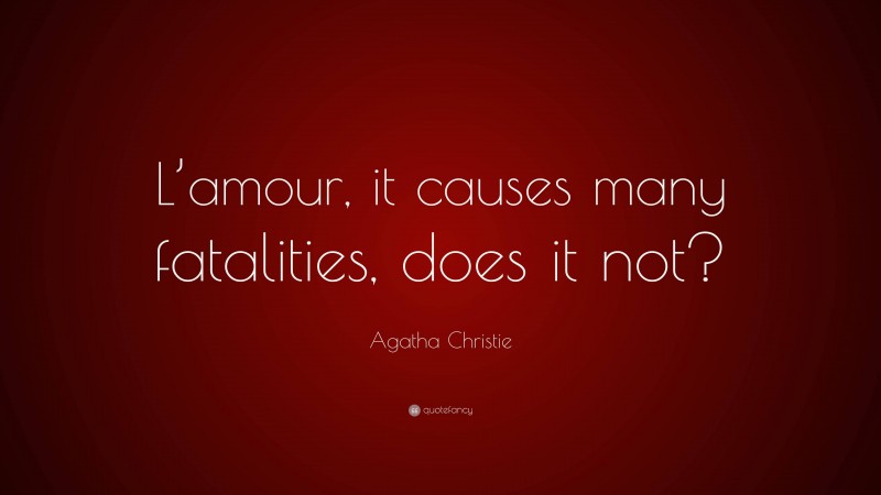 agatha-christie-quote-l-amour-it-causes-many-fatalities-does-it-not