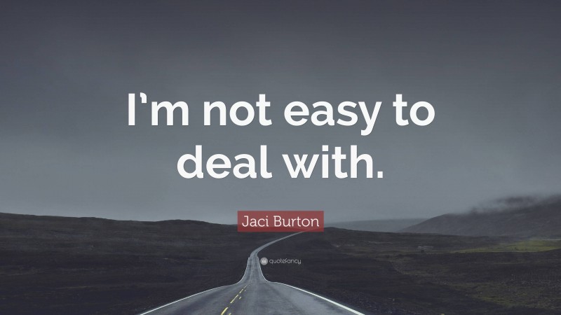 Jaci Burton Quote: “I’m not easy to deal with.”