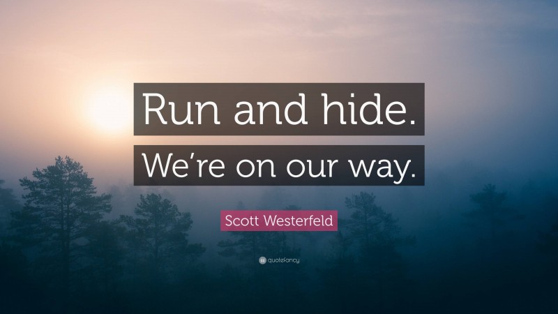 Scott Westerfeld Quote: “Run and hide. We’re on our way.”