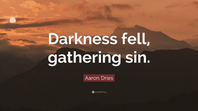 Aaron Dries Quote: “Darkness fell, gathering sin.”