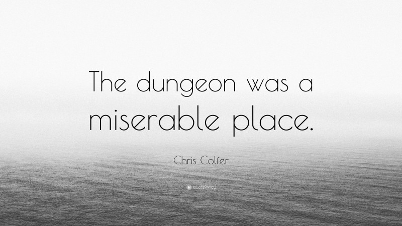 Chris Colfer Quote: “The dungeon was a miserable place.”