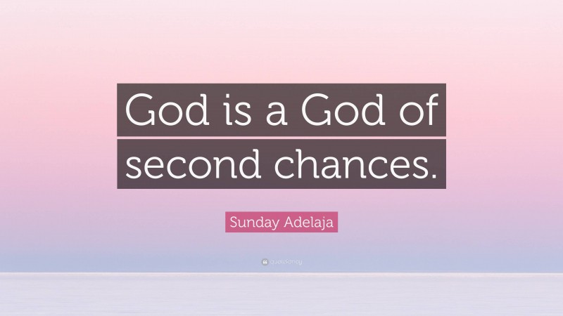 Sunday Adelaja Quote: “God is a God of second chances.”