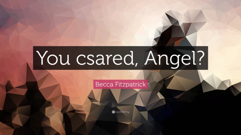 Becca Fitzpatrick Quote: “You csared, Angel?”