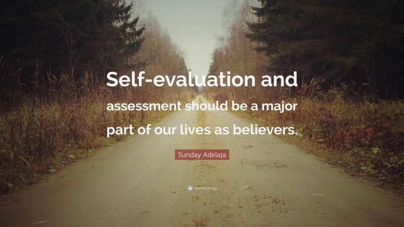 Sunday Adelaja Quote: “Self-evaluation and assessment should be a major part of our lives as believers.”