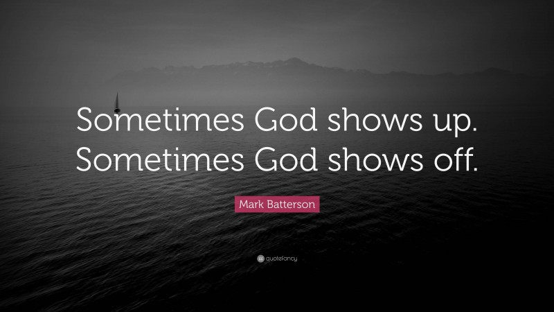 Mark Batterson Quote: “Sometimes God shows up. Sometimes God shows off.”