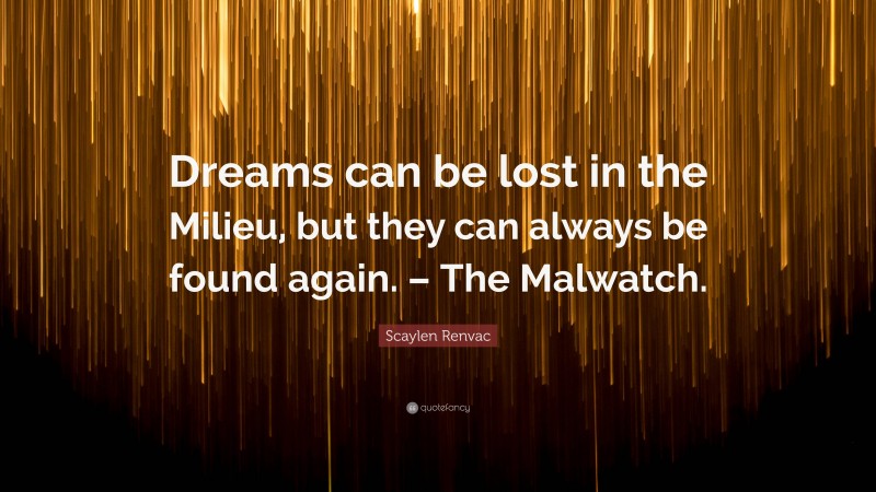 Scaylen Renvac Quote: “Dreams can be lost in the Milieu, but they can always be found again. – The Malwatch.”