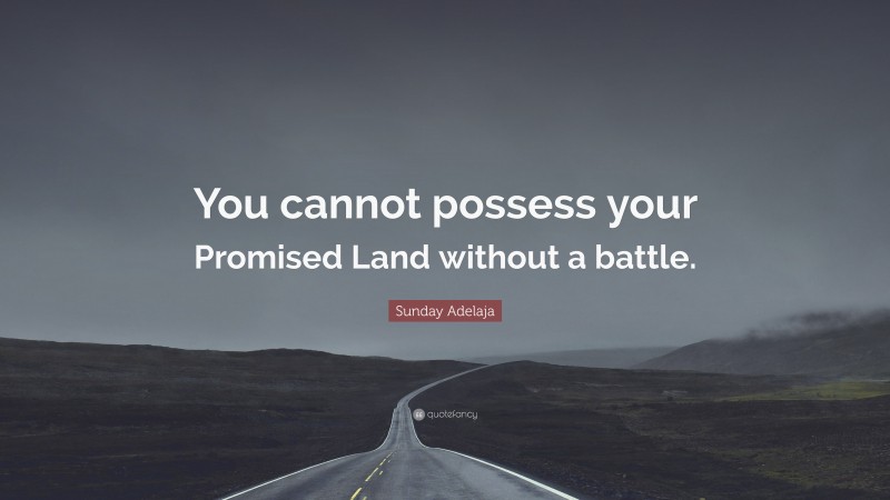 Sunday Adelaja Quote: “You cannot possess your Promised Land without a battle.”