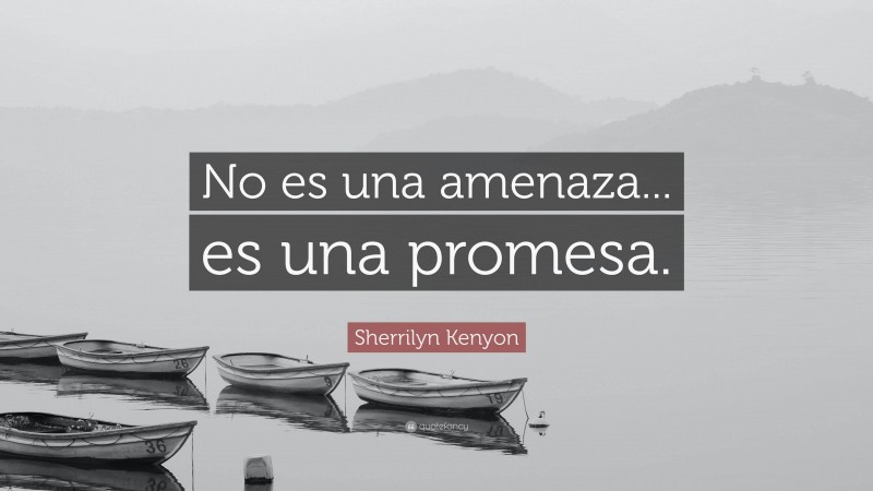 Sherrilyn Kenyon Quote: “No es una amenaza... es una promesa.”