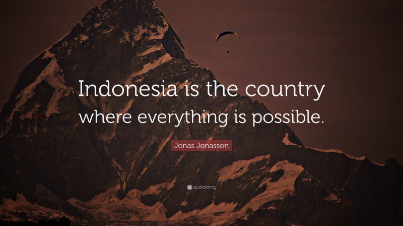 Jonas Jonasson Quote: “Indonesia is the country where everything is possible.”