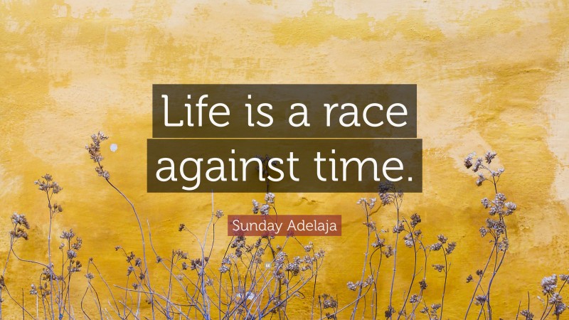 Sunday Adelaja Quote: “Life is a race against time.”