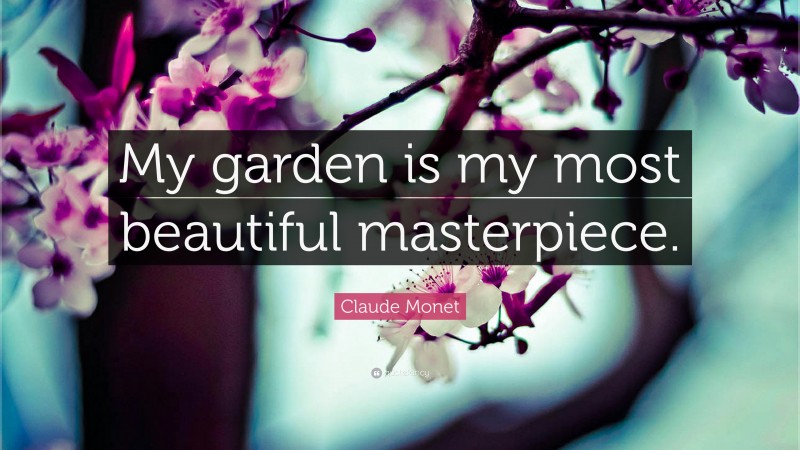 Claude Monet Quote: “My garden is my most beautiful masterpiece.”