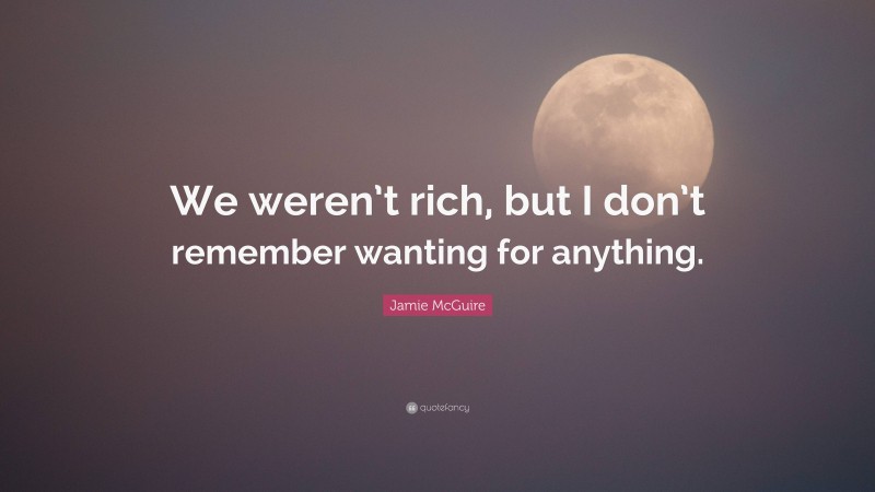 Jamie McGuire Quote: “We weren’t rich, but I don’t remember wanting for anything.”