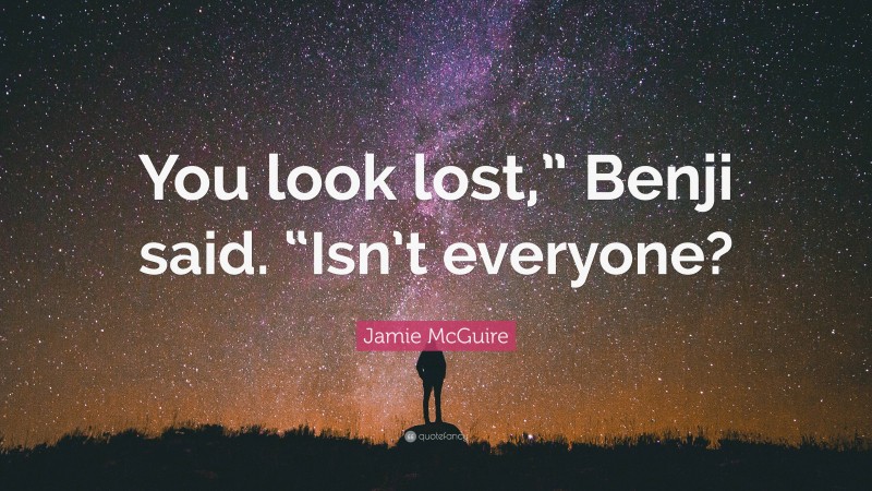 Jamie McGuire Quote: “You look lost,” Benji said. “Isn’t everyone?”