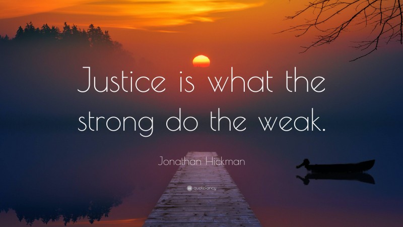 Jonathan Hickman Quote: “Justice is what the strong do the weak.”