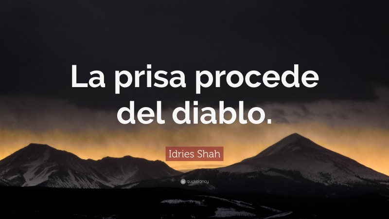 Idries Shah Quote: “La prisa procede del diablo.”