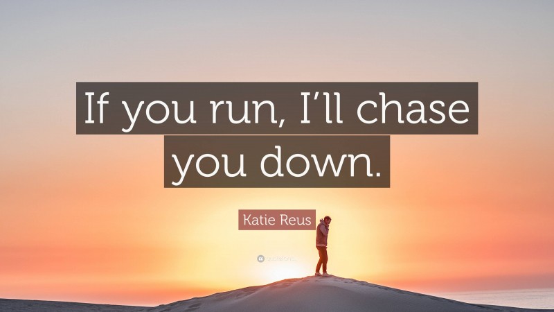 Katie Reus Quote: “If you run, I’ll chase you down.”
