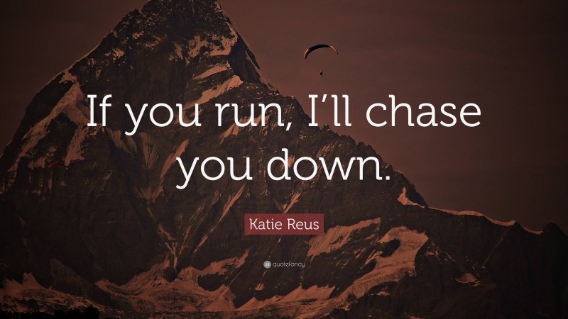 Katie Reus Quote: “If you run, I’ll chase you down.”