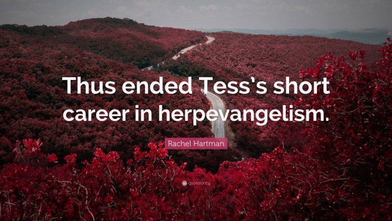 Rachel Hartman Quote: “Thus ended Tess’s short career in herpevangelism.”