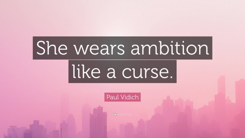 Paul Vidich Quote: “She wears ambition like a curse.”