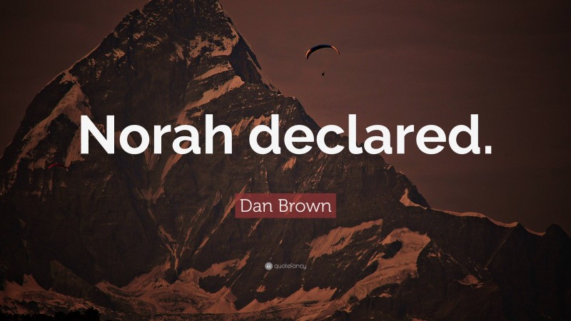 Dan Brown Quote: “Norah declared.”