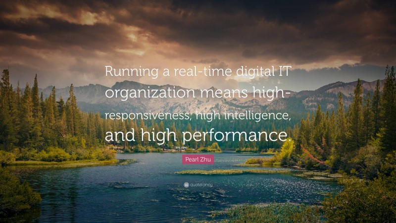 Pearl Zhu Quote: “Running a real-time digital IT organization means high-responsiveness, high intelligence, and high performance.”