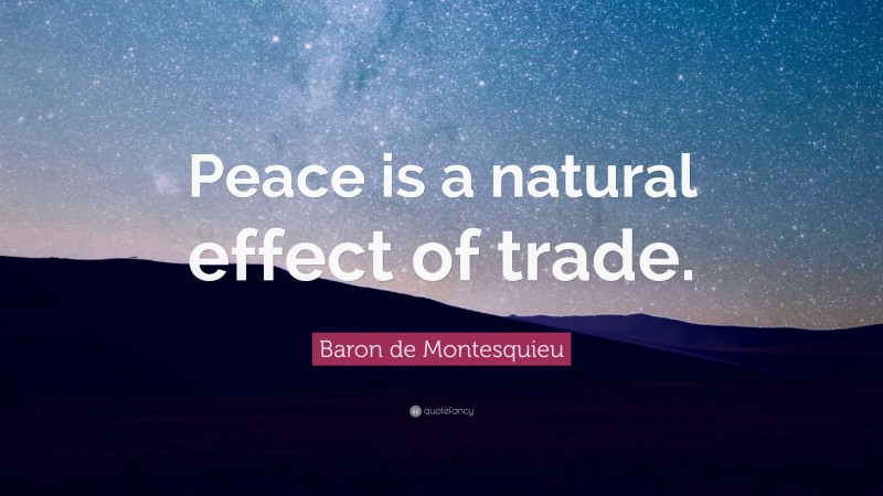 Baron de Montesquieu Quote: “Peace is a natural effect of trade.”