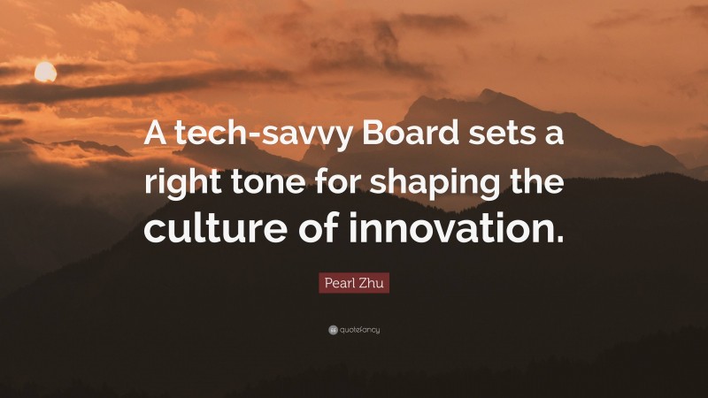 Pearl Zhu Quote: “A tech-savvy Board sets a right tone for shaping the culture of innovation.”