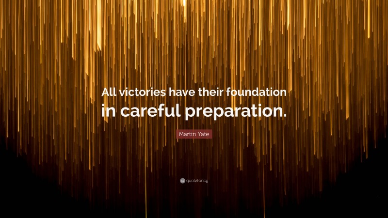 Martin Yate Quote: “All victories have their foundation in careful preparation.”