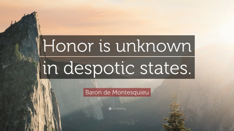 Baron de Montesquieu Quote: “Honor is unknown in despotic states.”