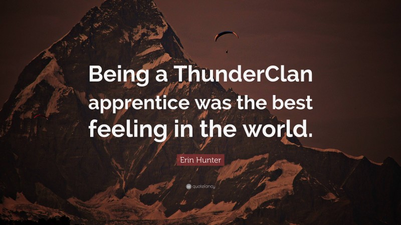 Erin Hunter Quote: “Being a ThunderClan apprentice was the best feeling in the world.”