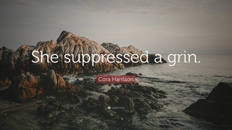 Cora Harrison Quote: “She suppressed a grin.”