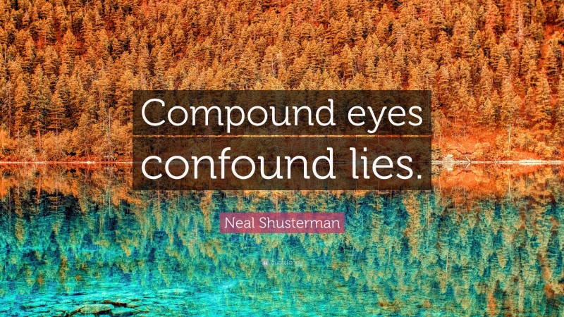 Neal Shusterman Quote: “Compound eyes confound lies.”