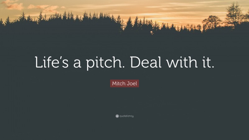 Mitch Joel Quote: “Life’s a pitch. Deal with it.”