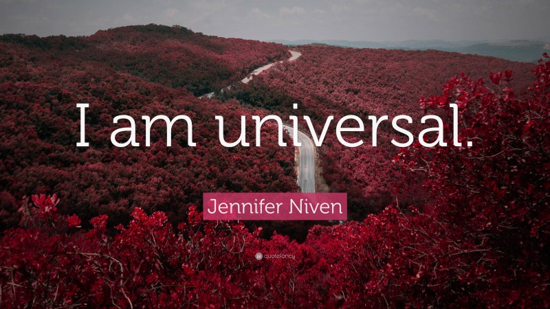 Jennifer Niven Quote: “I am universal.”