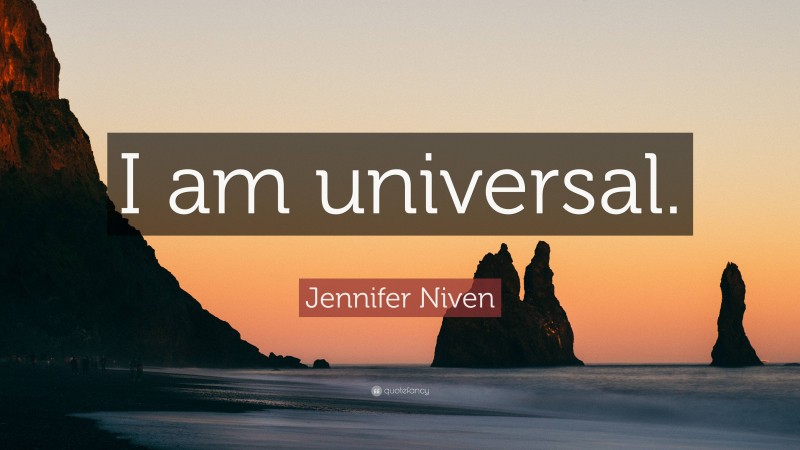 Jennifer Niven Quote: “I am universal.”