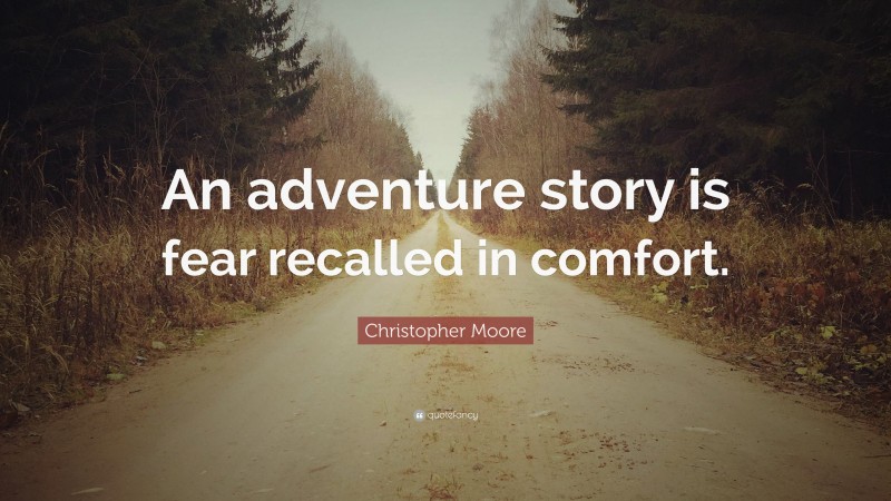 Christopher Moore Quote: “An adventure story is fear recalled in comfort.”