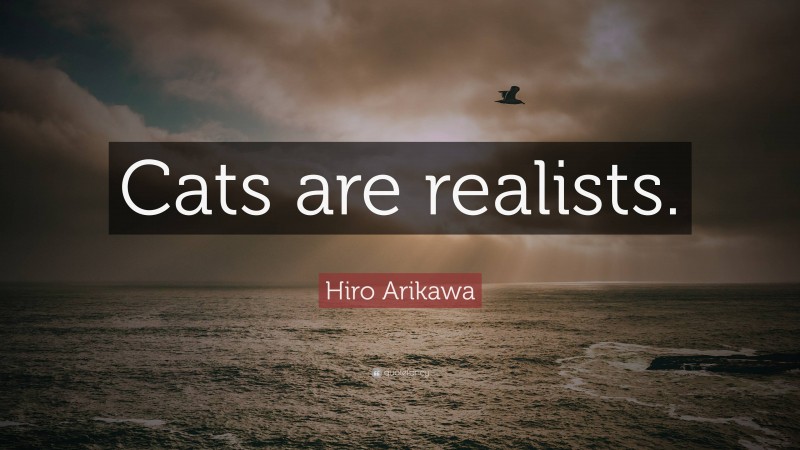 Hiro Arikawa Quote: “Cats are realists.”