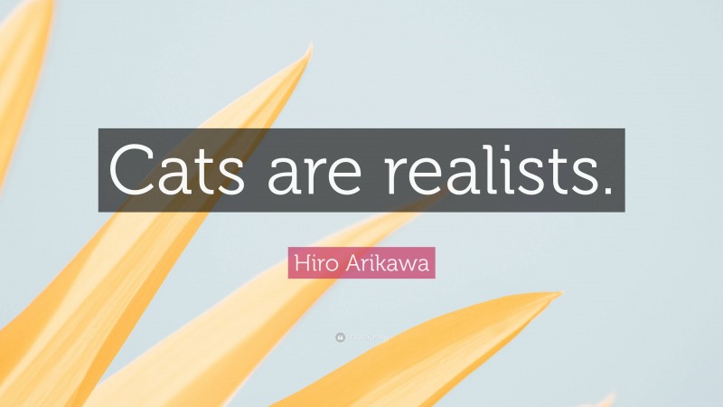 Hiro Arikawa Quote: “Cats are realists.”