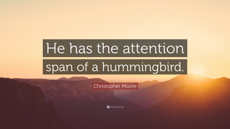 Christopher Moore Quote: “He has the attention span of a hummingbird.”