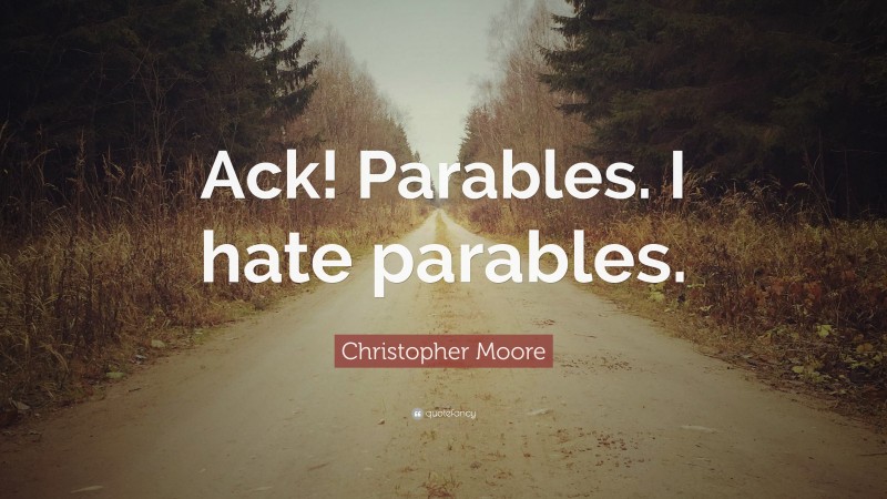 Christopher Moore Quote: “Ack! Parables. I hate parables.”