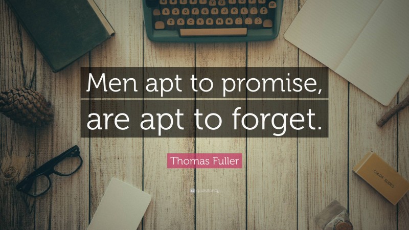 Thomas Fuller Quote: “Men apt to promise, are apt to forget.”