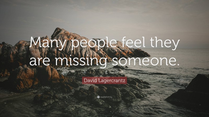 David Lagercrantz Quote: “Many people feel they are missing someone.”