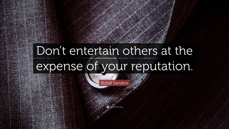 Bohdi Sanders Quote: “Don’t entertain others at the expense of your reputation.”