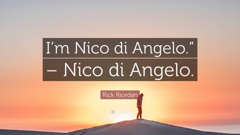 Rick Riordan Quote: “I’m Nico di Angelo.” – Nico di Angelo.”