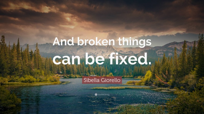 Sibella Giorello Quote: “And broken things can be fixed.”