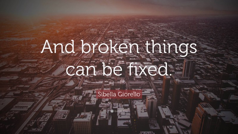 Sibella Giorello Quote: “And broken things can be fixed.”