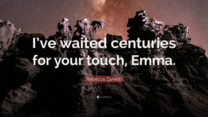 Rebecca Zanetti Quote: “I’ve waited centuries for your touch, Emma.”