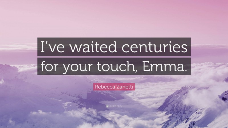 Rebecca Zanetti Quote: “I’ve waited centuries for your touch, Emma.”