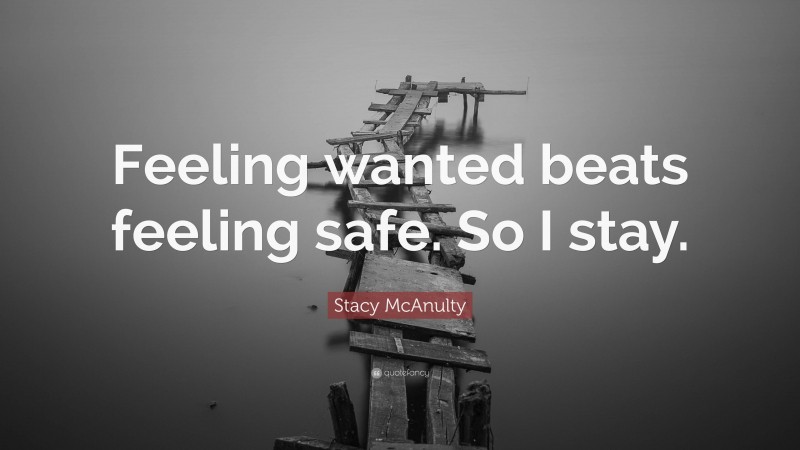 Stacy McAnulty Quote: “Feeling wanted beats feeling safe. So I stay.”
