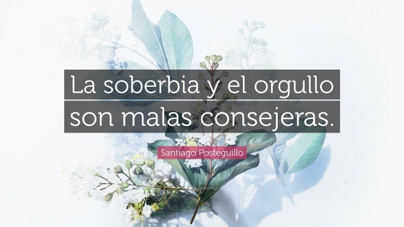 Santiago Posteguillo Quote: “La soberbia y el orgullo son malas consejeras.”